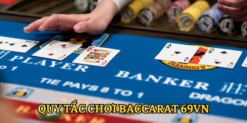 Quy tắc chơi Baccarat 69VN chuẩn nhất