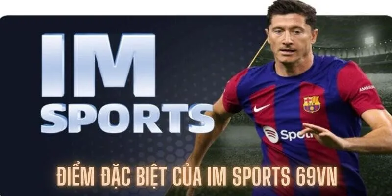 Trò chơi IM sports 69VN phong phú, thưởng lớn bất ngờ