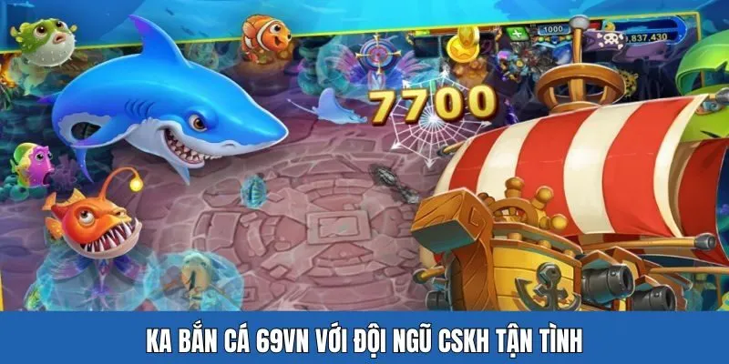 KA bắn cá 69VN với đội ngũ CSKH tận tình