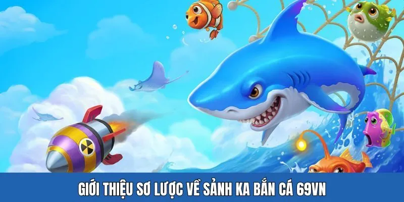 Giới thiệu KA bắn cá 69VN cực hot
