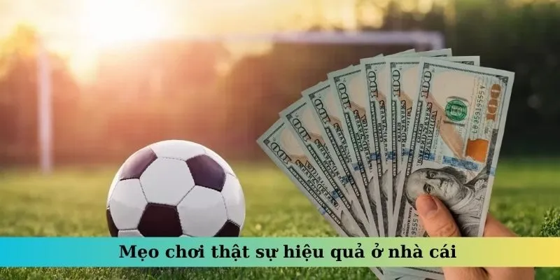 Mẹo chơi thật sự hiệu quả ở nhà cái
