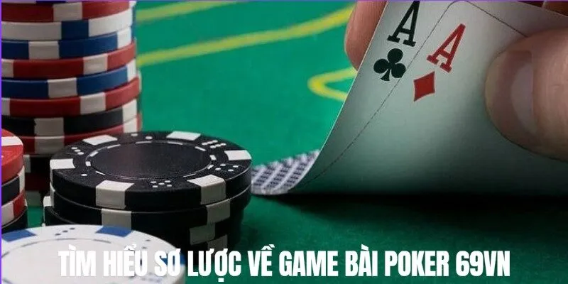 Tìm hiểu sơ lược về game bài Poker 69VN