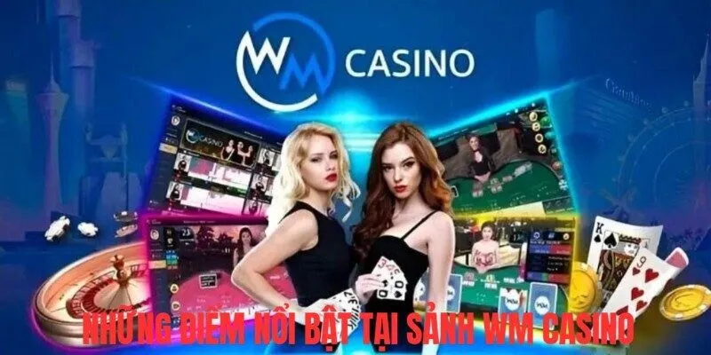 Những điểm nổi bật chỉ xuất hiện tại sảnh WM Casino